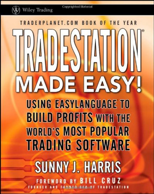 TradeStation Made Easy!: Using EasyLanguage to Build Profits with the World's Most Popular Trading Software