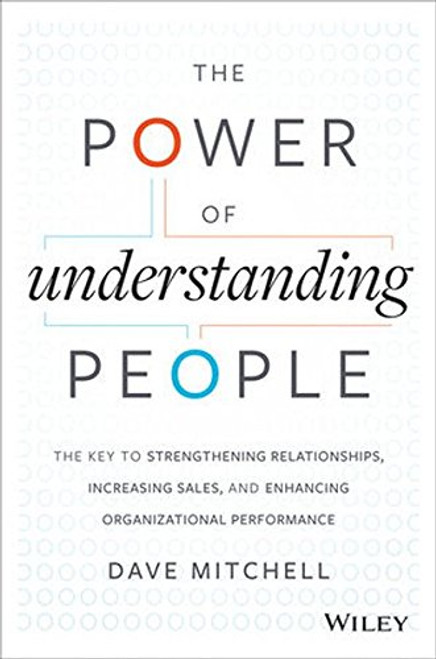 The Power of Understanding People: The Key to Strengthening Relationships, Increasing Sales, and Enhancing Organizational Performance