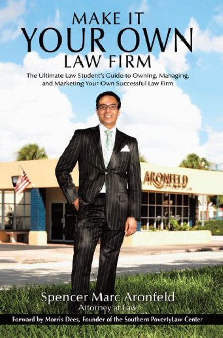 Make It Your Own Law Firm: The Ultimate Law Student's Guide to Owning, Managing, and Marketing Your Own Successful Law Firm