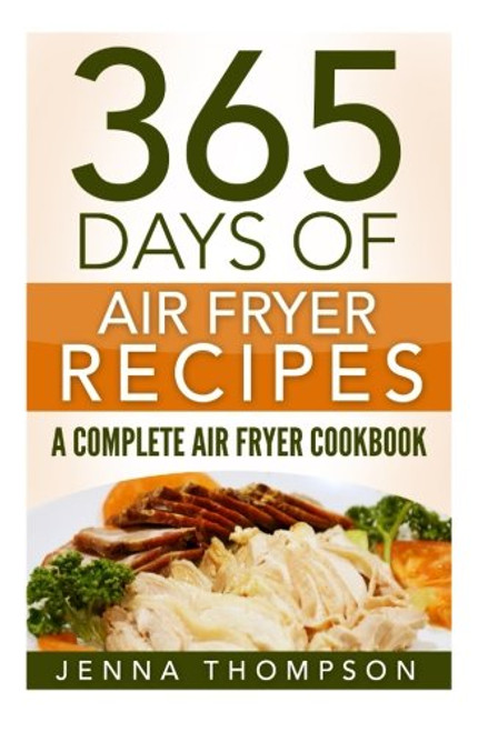 Air Fryer: 365 Days Of Air Fryer Recipes: A Complete Air Fryer Cookbook