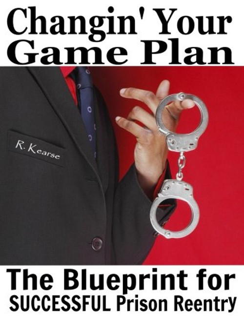 Changin' Your Game Plan: The Blueprint for SUCCESSFUL Prison Reentry