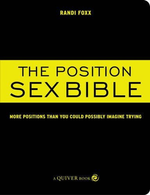 The Position Sex Bible: More Positions Than You Could Possibly Imagine Trying