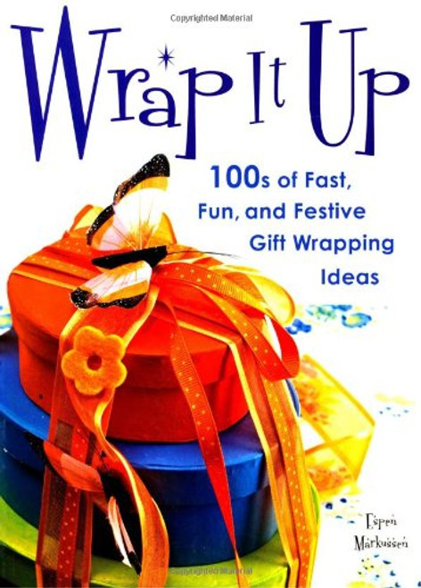 Wrap It Up: 100s of Fast, Fun, and Festive Gift Wrapping Ideas