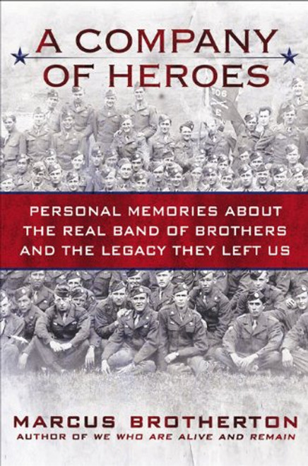 A Company of Heroes: Personal Memories about the Real Band of Brothers and the Legacy They Left Us