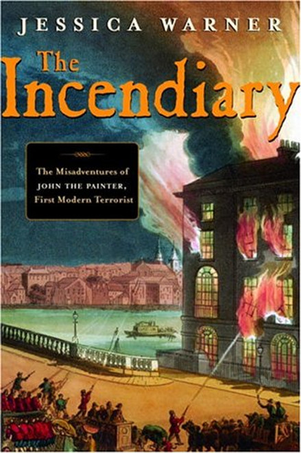 The Incendiary: The Misadventures of John the Painter, First Modern Terrorist