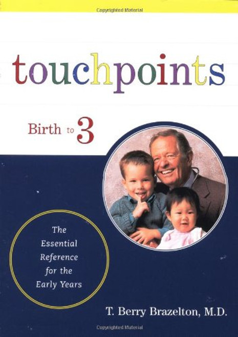 Touchpoints: Your Child's Emotional and Behavioral Development, Birth to 3 -- The Essential Reference for the Early Years