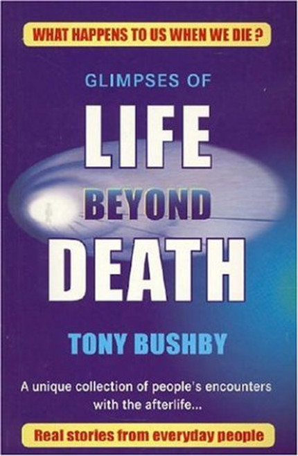Glimpses Of Life Beyond Death: A Unique Collection Of People's Encounters With The Afterlife...