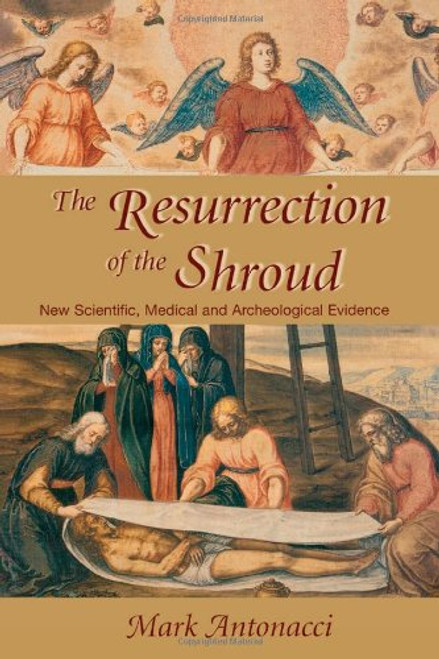 Resurrection of the Shroud: New Scientific, Medical, and Archeological Evidence