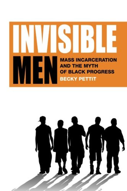 Invisible Men: Mass Incarceration and the Myth of Black Progress