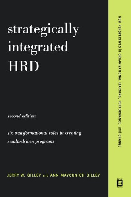 Strategically Integrated HRD: A Six- Step Approach To Creating Results-Driven Programs Performance (New Perspectives in Organizational Learning, Performance, and Change)