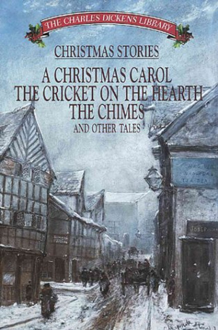 Christmas Stories: A Christmas Carol, the Cricket, the Chimes, on the Hearth and Other Tales
