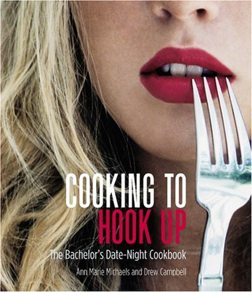 Cooking to Hook Up: The Bachelor's Date-Night Cookbook (Cookbooks)
