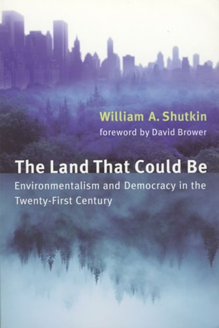 The Land That Could Be: Environmentalism and Democracy in the Twenty-First Century (Urban and Industrial Environments)