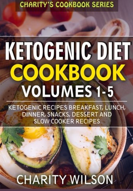 Ketogenic Diet Cookbook: Volumes 1-5: Ketogenic Recipes Breakfast, Lunch, Dinner, Snacks, Dessert And Slow Cooker Recipes