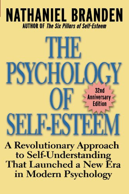 The Psychology of Self-Esteem: A Revolutionary Approach to Self-Understanding that Launched a New Era in Modern Psychology