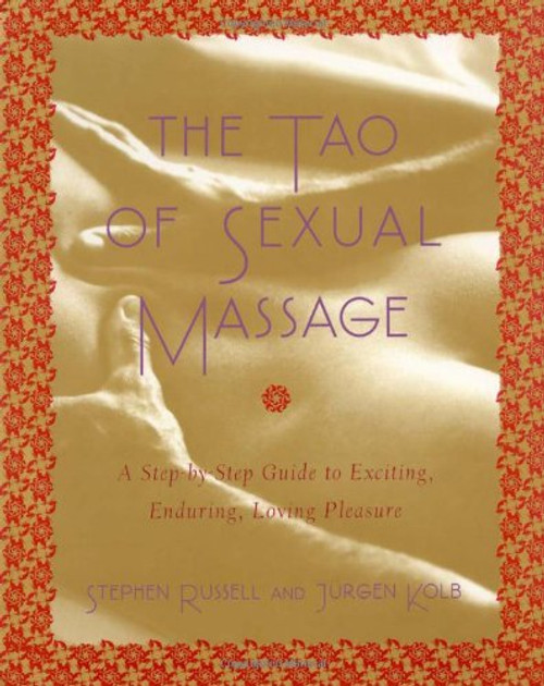 The Tao of Sexual Massage: A Step-by-Step Guide to Exciting, Enduring, Loving Pleasure