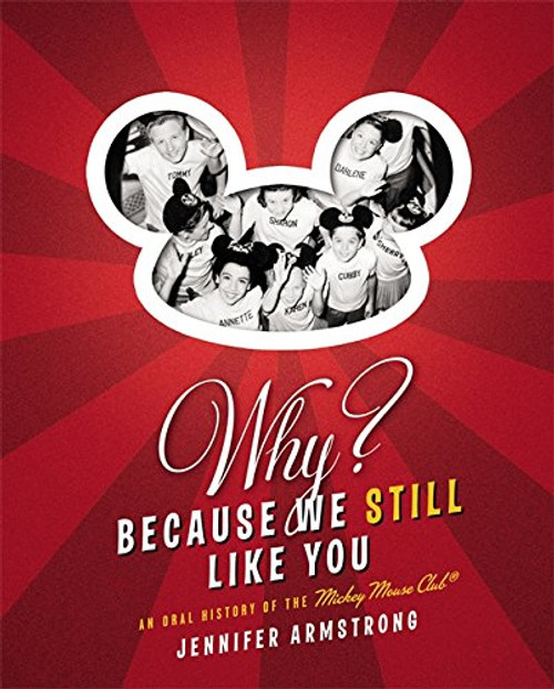 Why? Because We Still Like You: An Oral History of the Mickey Mouse Club(R)