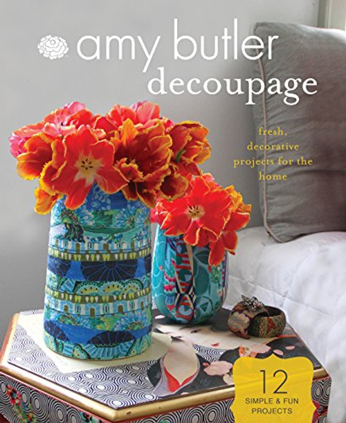 Amy Butler Decoupage: Fresh, Decorative Projects for the Home