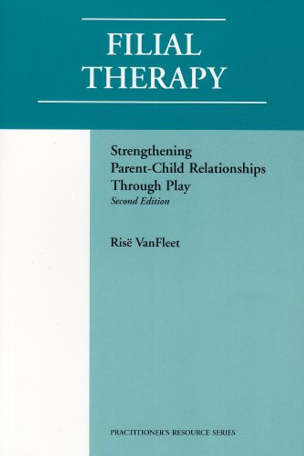 Filial Therapy: Strengthening Parent-child Through Play (Practitioner's Resource Series)