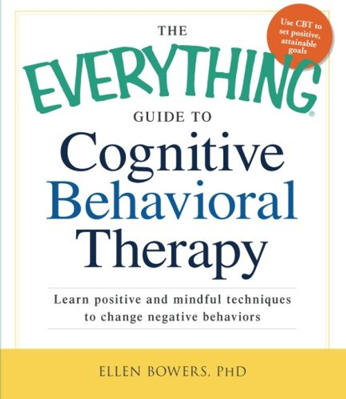 The Everything Guide to Cognitive Behavioral Therapy: Learn Positive and Mindful Techniques to Change Negative Behaviors
