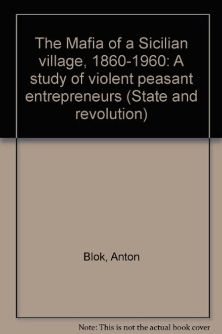 The Mafia of a Sicilian Village, 1860-1960: A Study of Violent Peasant Entrepreneurs (State and Revolution)