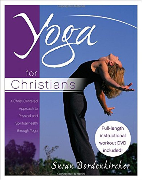 Yoga for Christians: A Christ-Centered Approach to Physical And Spiritual Health