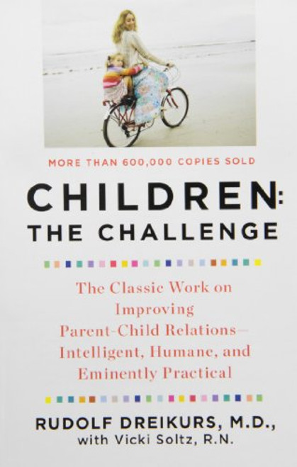 Children: The Challenge : The Classic Work on Improving Parent-Child Relations--Intelligent, Humane & Eminently Practical (Plume)