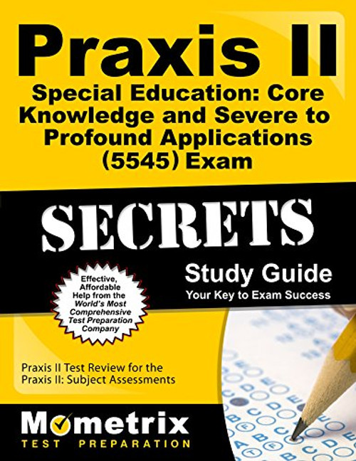 Praxis II Special Education: Core Knowledge and Severe to Profound Applications (5545) Exam Secrets Study Guide: Praxis II Test Review for the Praxis ... Assessments (Mometrix Secrets Study Guides)