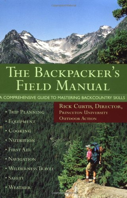 The Backpacker's Field Manual: A Comprehensive Guide to Mastering Backcountry Skills