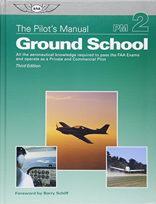 The Pilot's Manual: Ground School: All the Aeronautical Knowledge Required to Pass the FAA Exams and Operate as a Private and Commercial Pilot (Pilot's Manual series, The)