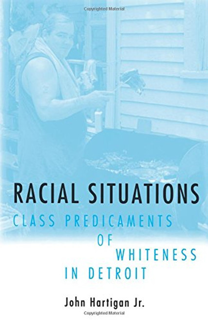 Racial Situations: Class Predicaments of Whiteness in Detroit