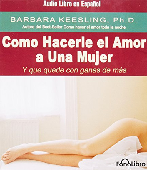 Como Hacerle El Amor a Una Mujer Y Que Quede Con Ganas De Mas (Spanish Edition)