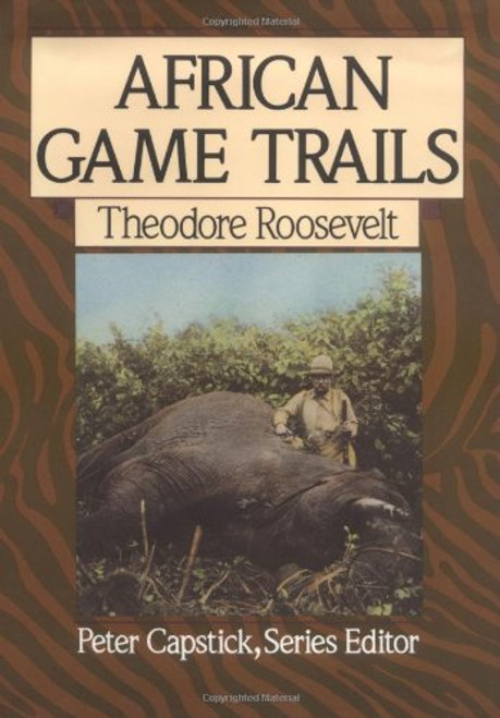 African Game Trails: An Account of the African Wanderings of an American Hunter-Naturalist (Capstick Adventure Library)