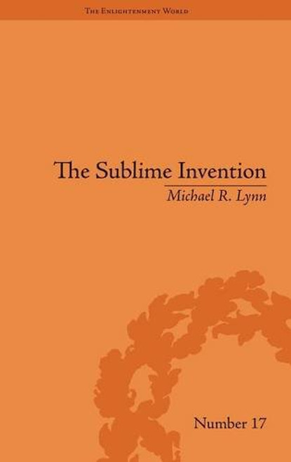 The Sublime Invention: Ballooning in Europe, 17831820 (The Enlightenment World) (Volume 22)