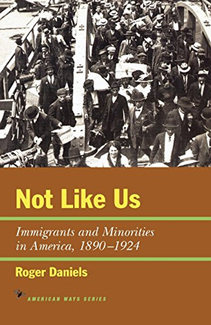 Not Like Us: Immigrants and Minorities in America, 18901924 (American Ways Series)