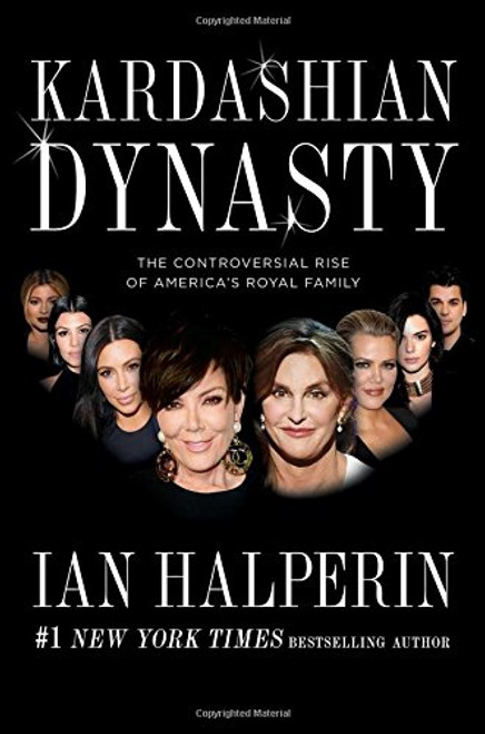 Kardashian Dynasty: The Controversial Rise of America's Royal Family