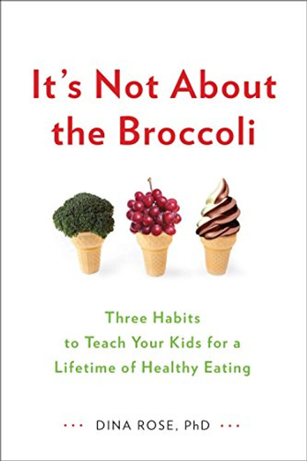 It's Not About the Broccoli: Three Habits to Teach Your Kids for a Lifetime of Healthy Eating