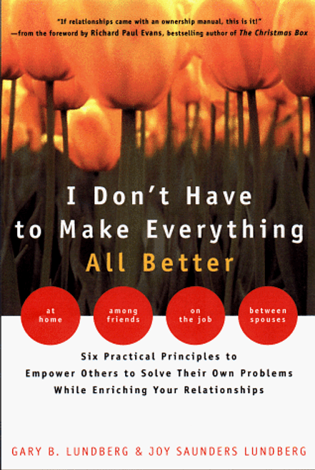 I Don't Have to Make Everything All Better: Empower Others to Solve Their Own Problems While Enriching Your Relationships