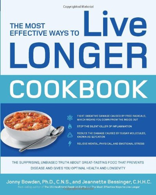 The Most Effective Ways to Live Longer Cookbook: The Surprising, Unbiased Truth about Great-Tasting Food that Prevents Disease and Gives You Optimal Health and Longevity