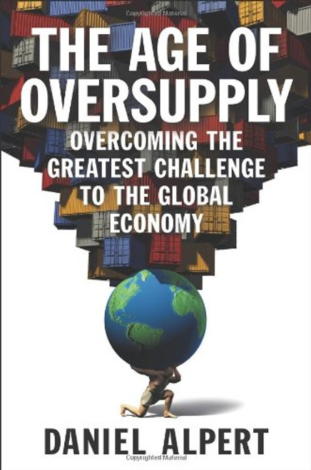 The Age of Oversupply: Overcoming the Greatest Challenge to the Global Economy