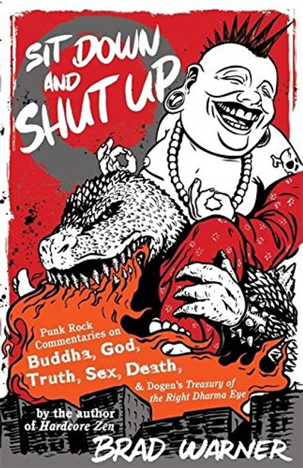 Sit Down and Shut Up: Punk Rock Commentaries on Buddha, God, Truth, Sex, Death, and Dogen's Treasury of the Right Dharma Eye