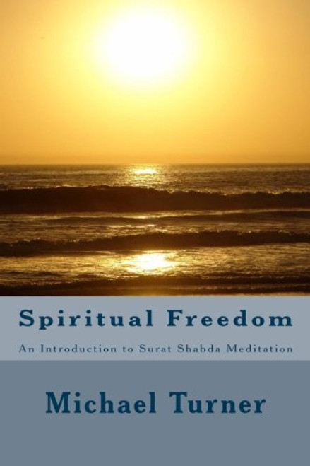 Spiritual Freedom: An Introduction to Surat Shabda Meditation