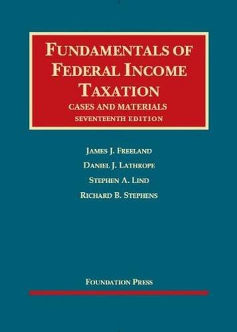 Freeland, Lathrope, Lind and Stephens' Fundamentals of Federal Income Taxation, 17th (University Casebooks) (University Casebook Series)