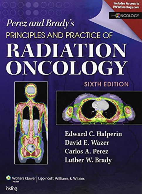 Perez & Brady's Principles and Practice of Radiation Oncology (Perez and Bradys Principles and Practice of Radiation Oncology)