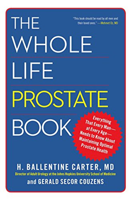 The Whole Life Prostate Book: Everything That Every Man-at Every Age-Needs to Know About Maintaining Optimal Prostate Health