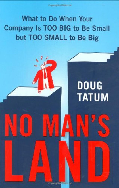 No Man's Land: What to Do When Your Company Is Too Big to Be Small but TooSmall to Be Big