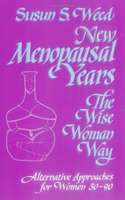 New Menopausal Years: Alternative Approaches for Women 30-90 (Wise Woman Herbal)