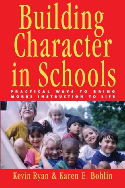 Building Character in Schools: Practical Ways to Bring Moral Instruction to Life