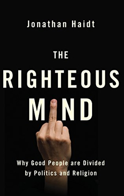 Righteous Mind: Why Good People Are Divided by Politics and Religion