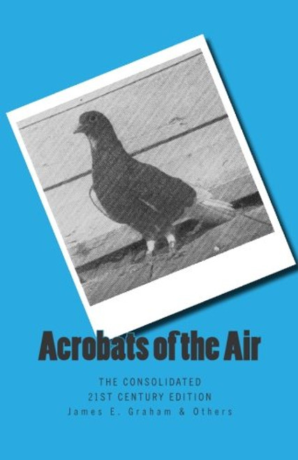 Acrobats of the Air: The Roller Pigeon: The Consolidated 21st Century Edition